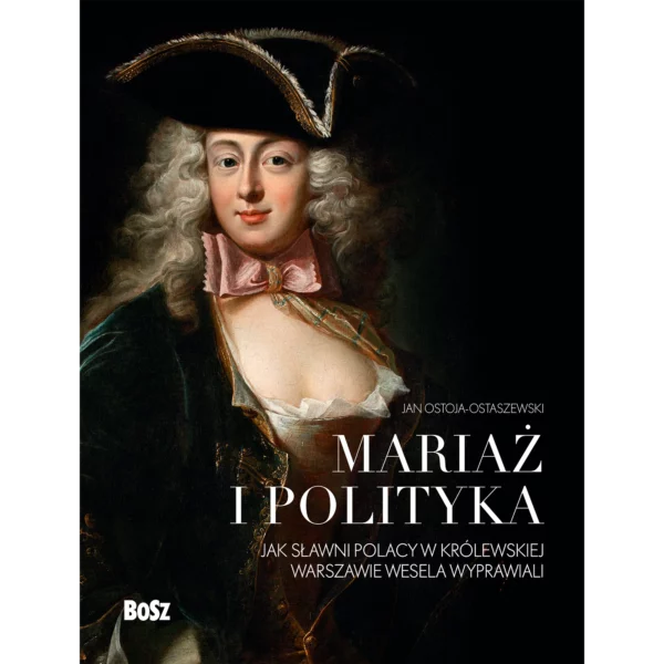 Mariaż i polityka Jak sławni Polacy w królewskiej Warszawie wesela wyprawiali